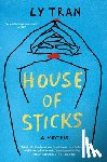 Tran, Ly - House of Sticks: A Memoir