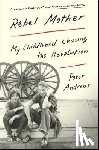 Andreas, Peter - Rebel Mother: My Childhood Chasing the Revolution