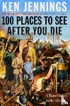 Jennings, Ken - 100 Places to See After You Die