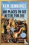 Jennings, Ken - 100 Places to See After You Die