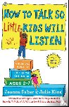 Faber, Joanna, King, Julie - How to Talk so Little Kids Will Listen
