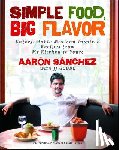 Sanchez, Aaron - Simple Food, Big Flavor