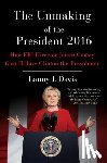 Davis, Lanny J. - The Unmaking of the President 2016