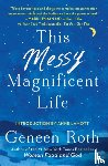 Roth, Geneen - This Messy Magnificent Life