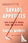 Monroe, Rachel - Savage Appetites: True Stories of Women, Crime, and Obsession