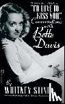 Stine, Whitney - I'd Love to Kiss You...: Conversations with Bette Davis