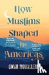 Mouallem, Omar - How Muslims Shaped the Americas