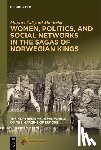 Mindrebø, Markus Eldegard - Women, Politics, and Social Networks in the Sagas of Norwegian Kings