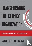 Bacharach, Samuel B. - Transforming the Clunky Organization
