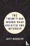 Kosseff, Jeff - The Twenty-Six Words That Created the Internet