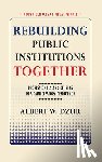 Dzur, Albert W. - Rebuilding Public Institutions Together
