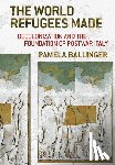 Ballinger, Pamela - The World Refugees Made