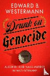 Westermann, Edward B. - Drunk on Genocide