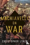 Lynch, Christopher - Machiavelli on War