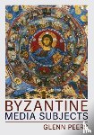 Peers, Glenn A. - Byzantine Media Subjects