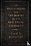 Keresztes, Julie R. - Photography and the Making of the Nazi Racial Community