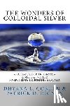 Dignan, Patrick D. - The Wonders of Colloidal Silver: Nature's Super Antibiotic Revised & Indexed