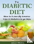Meral, Kelly - The Diabetic Diet: How to Naturally Reverse Type II Diabetes in 30 Days
