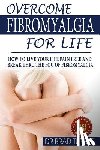 Turner - Overcome Fibromyalgia For Life: How To Live Your Life Pain Free And Break Thru The Fog Of Fibromyalgia