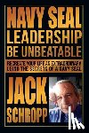 Schropp, Jack - Navy SEAL Leadership: Be Unbeatable: Recreate Your Life as Extraordinary Using the Secrets of a Navy SEAL