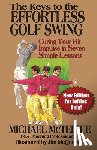Bowden, Ken - The Keys to the Effortless Golf Swing - New Edition for LEFTIES Only!: Curing Your Hit Impulse in Seven Simple Lessons