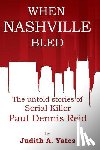 Yates M. C. J., Judith a. - When Nashville Bled: The untold stories of serial killer Paul Dennis Reid