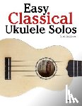 Marcó, Javier - Easy Classical Ukulele Solos: Featuring music of Bach, Mozart, Beethoven, Vivaldi and other composers. In Standard Notation and TAB