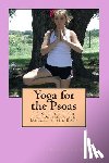 Brown, Kalidasa - Yoga for the Psoas: 34 Stretches for the Deepest Core Muscle in the Body