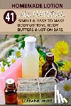 White, Lorraine - Homemade Lotion: 41 All Natural Simple & Easy To Make Body Lotions, Body Butters & Lotion Bars: Amazing Organic Recipes To Heal, Nouris