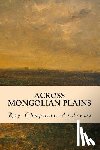 Andrews, Roy Chapman - Across Mongolian Plains