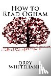 Whitehand, Orry - How to Read Ogham