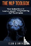 Smith, Colin G. - The NLP Toolbox: Your Guide Book to Neuro Linguistic Programming NLP Techniques