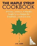 Legrand, Jean - The Maple Syrup Cookbook: 40 Easy, Delicious & Healthy Maple Syrup Recipes for Breakfast Lunch & Dinner