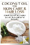 Pylarinos, Lindsey - Coconut Oil for Skin Care & Hair Loss: A Step by Step Guide for Using Virgin Coconut Oil for Youthful Skin and Healthy Hair