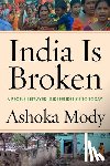 Mody, Ashoka - India Is Broken