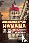 Yordanov, Radoslav - Our Comrades in Havana: Cuba, the Soviet Union, and Eastern Europe, 1959-1991