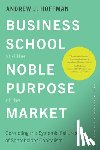 Hoffman, Andrew J. - Business School and the Noble Purpose of the Market: Correcting the Systemic Failures of Shareholder Capitalism