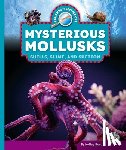 Barth, Kelley - Mysterious Mollusks: Shells, Slime, and Suction