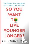 Swan, Norman - So You Want to Live Younger Longer?: The Ultimate Guide to Longevity from Australia's Favorite Doctor