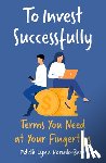 Hornik-Beer, Edith Lynn - To Invest Successfully: Terms You Need at Your Fingertips