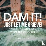 Hertz, Jana L - Dam It! Just Let Me Grieve!