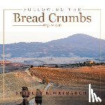 Weyrauch, Shirley K - Following the Bread Crumbs