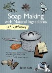 Ade, Sarah - Self-Sufficiency: Soap Making with Natural Ingredients
