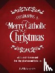 Saunders, William P. - Celebrating a Merry Catholic Christmas: A Guide to the Customs and Feast Days of Advent and Christmas