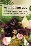 Bull, Ruah - Aromatherapy & Subtle Energy Techniques: Compassionate Healing with Essential Oils, Revised & Updated