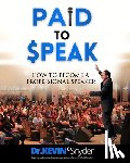 Snyder, Kevin C. - How To Become A Professional Speaker: PAID to SPEAK!