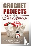 Taylor, Elizabeth - Crochet Projects for Christmas: Over 15 Fun & Easy Crochet Christmas Gifts