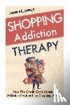 Richards, Jane - Shopping Addiction Therapy: Stop The Credit Card Abuse - Addiction Treatment For Shopping Addicts