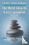Rabgye, Karma Yeshe - The Best Way to Catch a Snake: A Practical Guide To Gautama Buddha's Teachings