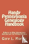 Morris, Gary L. - Handy Pennsylvania Genealogy Handbook: Where to Find Genealogy Resources for Pennsylvania